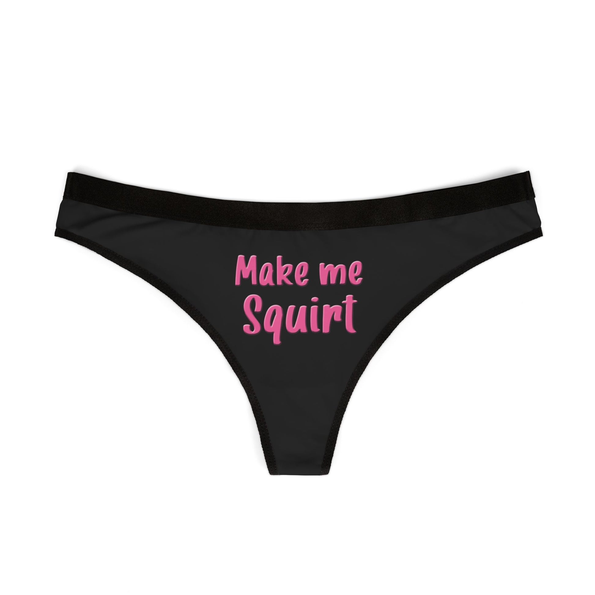 Make Me Squirt Women's Thong – Sexy and playful lingerie with a soft, breathable fit for confident self-expression.

