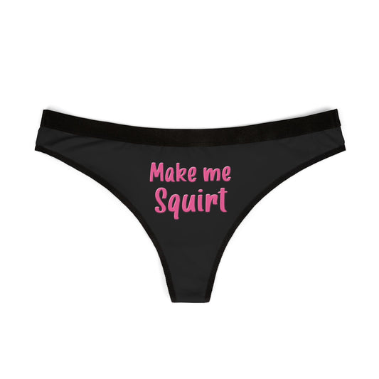 Make Me Squirt Women's Thong – Sexy and playful lingerie with a soft, breathable fit for confident self-expression.

